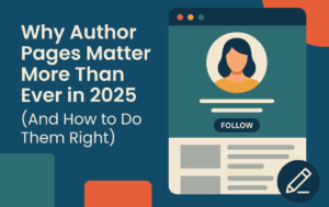 Why Author Pages Matter More Than Ever in 2025 (And How to Do Them Right)