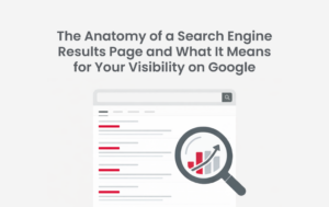 The Anatomy of a Search Engine Results Page and What It Means for Your Visibility on Google
