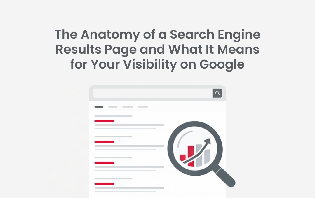 The Anatomy of a Search Engine Results Page and What It Means for Your Visibility on Google