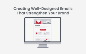 Creating Well-Designed Emails That Strengthen Your Brand