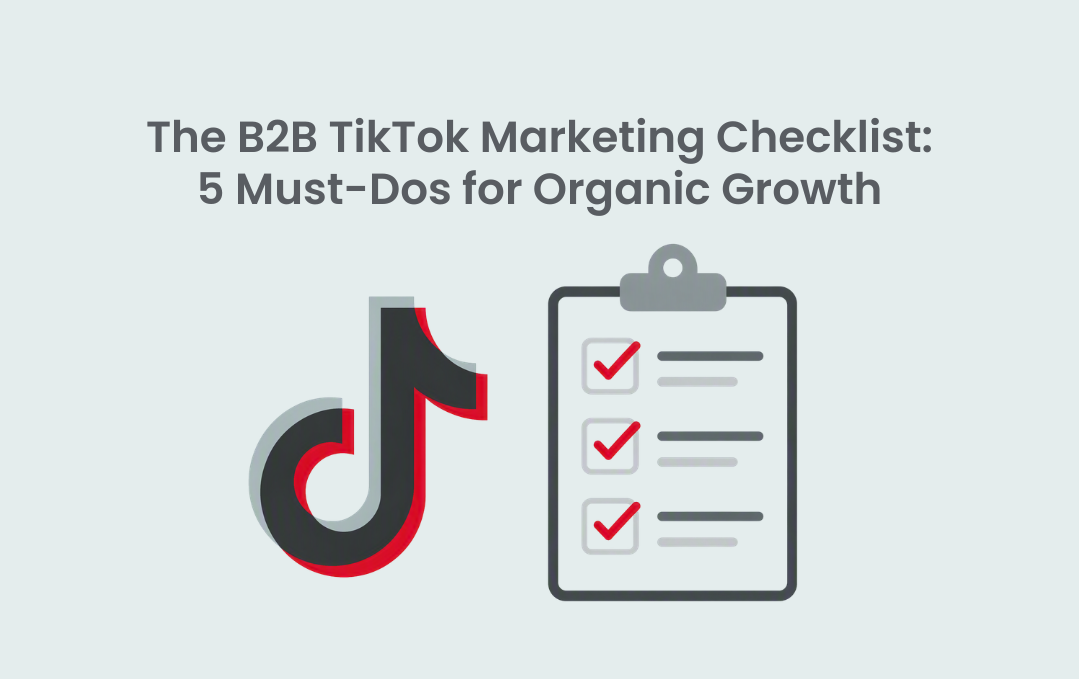 The B2B TikTok Marketing Checklist 5 Must-Dos for Organic Growth