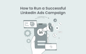 How to Run a Successful LinkedIn Ads Campaign